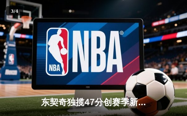 东契奇独揽47分创赛季新高，独行侠加时险胜鹈鹕锁定季后赛席位 - 3