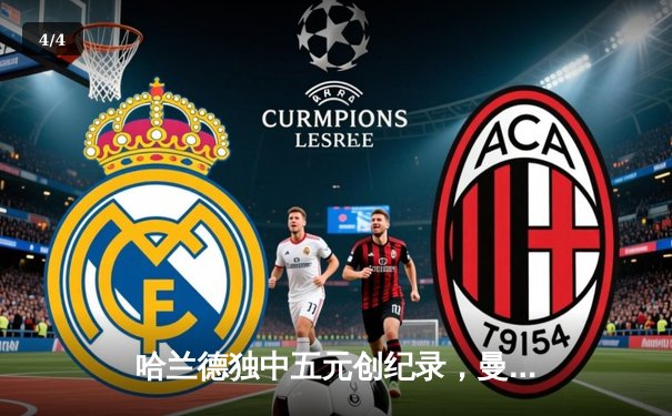 哈兰德独中五元创纪录，曼城7-0狂扫莱比锡晋级欧冠八强 - 4