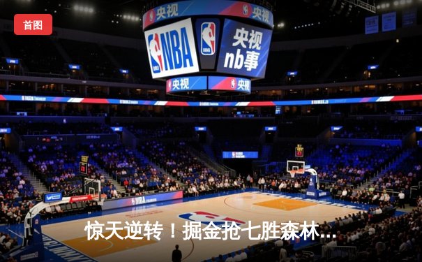 惊天逆转！掘金抢七胜森林狼连续两年挺进西决 约基奇40+13+0失误创历史