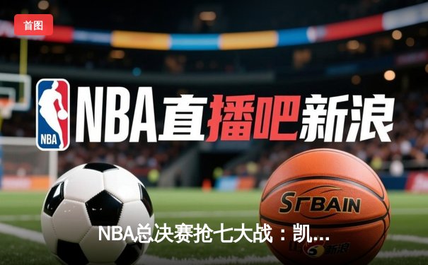 NBA总决赛抢七大战：凯尔特人险胜勇士夺得第18冠，塔图姆当选FMVP