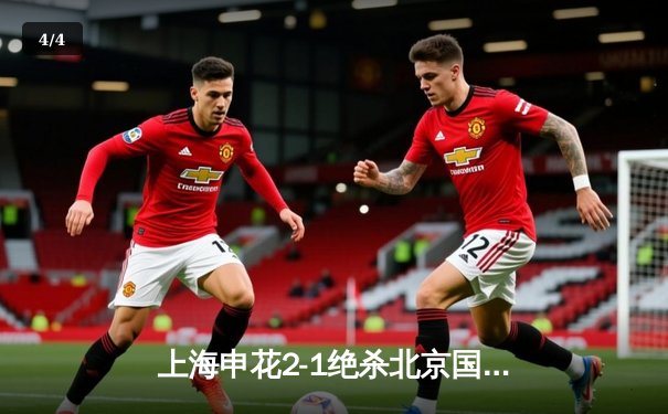 上海申花2-1绝杀北京国安 吴曦89分钟头槌制胜引爆八万人体育场 - 4