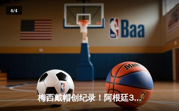 梅西戴帽创纪录！阿根廷3-0完胜智利，提前一轮晋级美洲杯四强 - 4