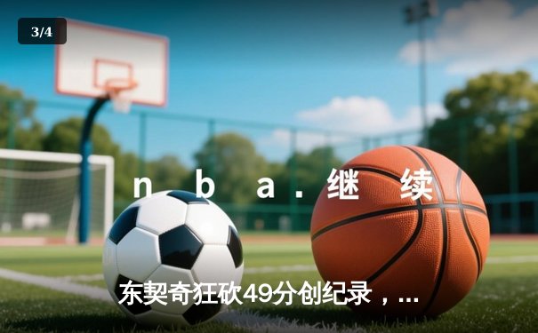 东契奇狂砍49分创纪录，独行侠加时险胜篮网终结连败 - 3