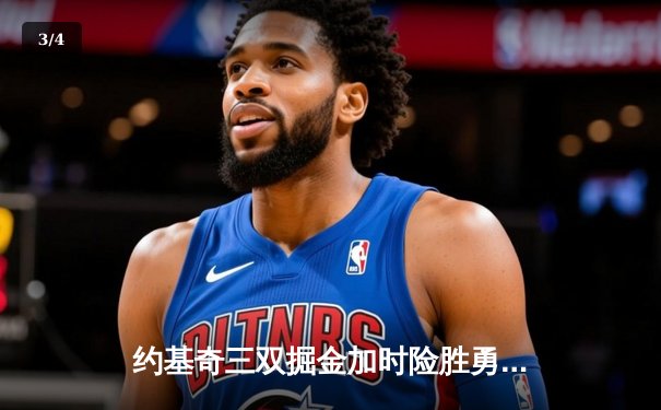 约基奇三双掘金加时险胜勇士，库里空砍32分关键失误葬送比赛 - 3