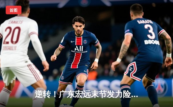 逆转！广东宏远末节发力险胜辽宁本钢，赵睿35分率队夺赛点