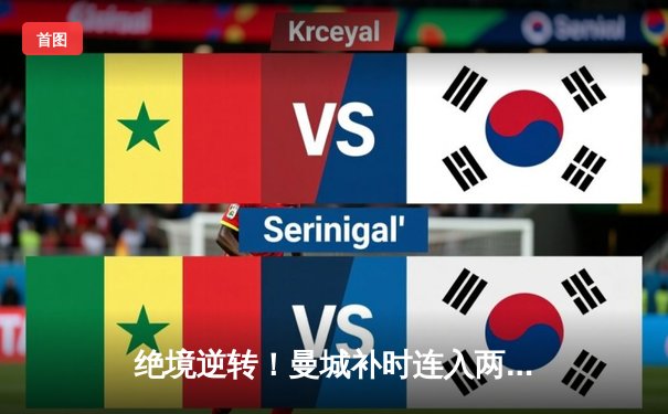 绝境逆转！曼城补时连入两球3-1击败皇马，连续两年闯入欧冠决赛