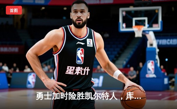 勇士加时险胜凯尔特人，库里43分刷新总决赛三分纪录