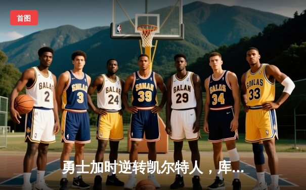 勇士加时逆转凯尔特人，库里43分刷新总决赛三分纪录