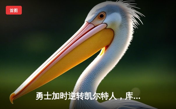 勇士加时逆转凯尔特人，库里43分刷新总决赛三分纪录