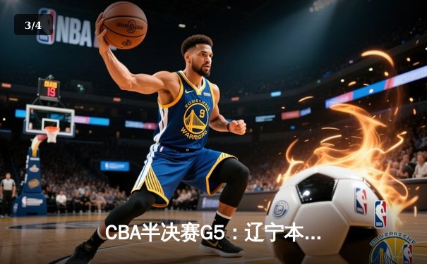 CBA半决赛G5：辽宁本钢加时逆转广东宏远 张镇麟34分创生涯新高 - 3