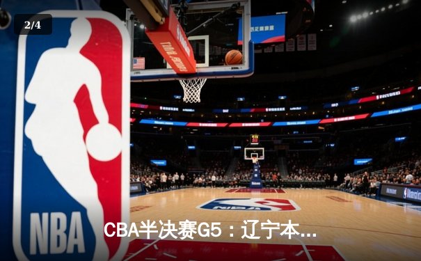 CBA半决赛G5：辽宁本钢加时逆转广东宏远 张镇麟34分创生涯新高 - 2