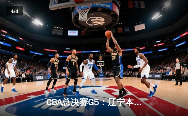 CBA总决赛G5：辽宁本钢加时险胜广东宏远 成功卫冕总冠军 - 4